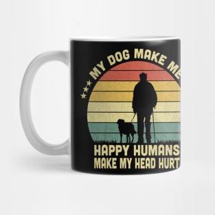 My Dog Make Me Happy Humans Make My Head Hurt Vintage Mug